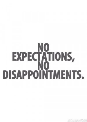 stacyangeline: No expectations, No disappointments.