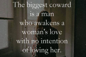 The Biggest Coward is A Man Who Awakens A Woman’s Love With No ...