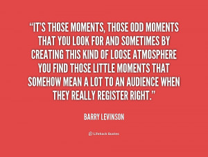 quote-Barry-Levinson-its-those-moments-those-odd-moments-that-196313 ...