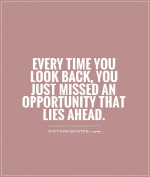 ... back, you just missed an opportunity that lies ahead Picture Quote #1