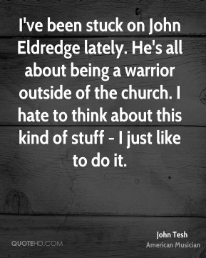 John Tesh - I've been stuck on John Eldredge lately. He's all about ...