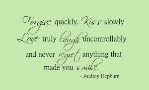 Audrey Hepburn - Forgive quickly. Kiss slowly.