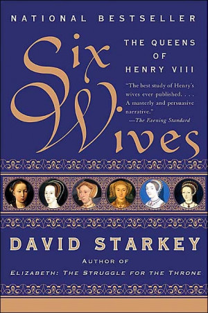 Six Wives: The Queens of Henry VIII by David Starkey