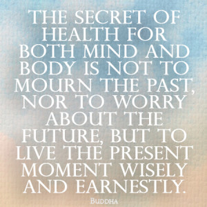 The secret of health for both mind and body is not to mourn the past ...