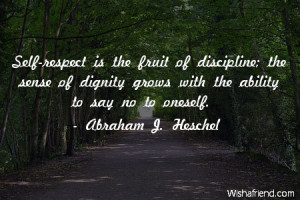 respect-Self-respect is the fruit of discipline; the sense of dignity ...