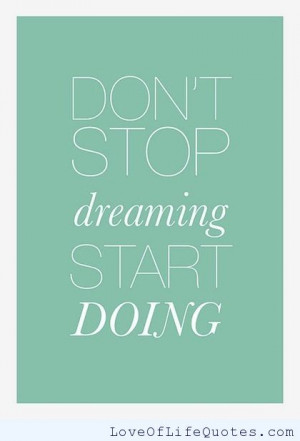 Don’t stop dreaming start doing.