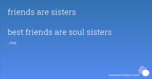 friends are sisters best friends are soul sisters