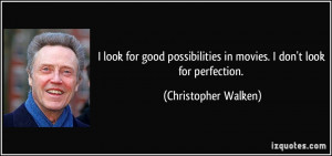 look for good possibilities in movies. I don't look for perfection ...