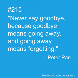Never say goodbye, because goodbye means going away, and going away ...