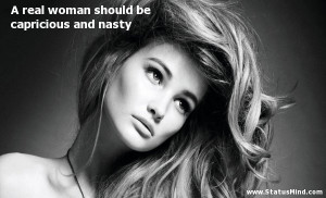 real woman should be capricious and nasty - Women Quotes ...