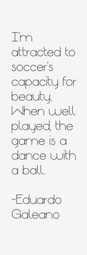 attracted to soccer's capacity for beauty. When well played, the ...