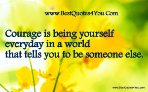 Quotes About Being Happy With Yourself Courage is being yourself