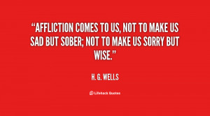 quote-H.-G.-Wells-affliction-comes-to-us-not-to-make-3895.png