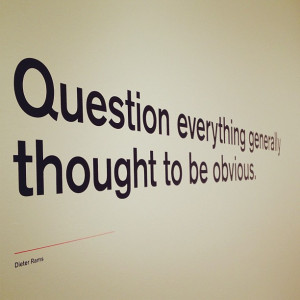 Question everything generally thought to be obvious.