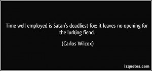... foe; it leaves no opening for the lurking fiend. - Carlos Wilcox
