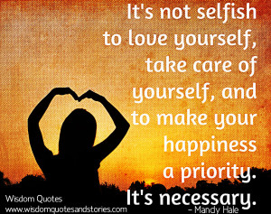 not selfish to love yourself, take care of yourself, and to make your ...