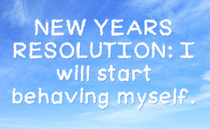 NEW YEARS RESOLUTION: I will start behaving myself.
