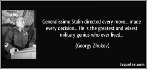 ... greatest and wisest military genius who ever lived... - Georgy Zhukov