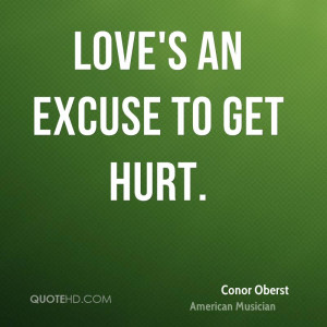 Love’s An Excuse To Get Hurt. - Conor Oberst