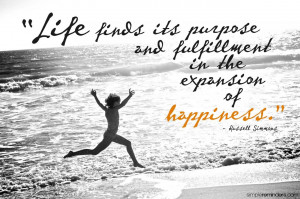 Life finds its purpose and fulfillment in the expansion of happiness.