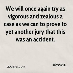 Billy Martin We will once again try as vigorous and zealous a case