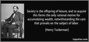 Society is the offspring of leisure; and to acquire this forms the ...