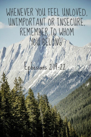 Whenever you feel unloved, unimportant, or insecure, remember to whom ...