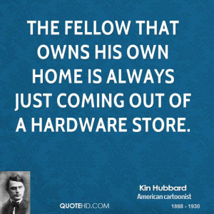 kin-hubbard-home-quotes-the-fellow-that-owns-his-own-home-is-always ...