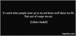 ... stuff about my life. That sort of creeps me out. - Colleen Haskell
