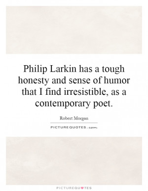 Philip Larkin has a tough honesty and sense of humor that I find ...