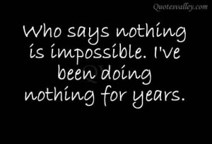 ... funny quotes who says nothing is impossible pictures funny quotes who