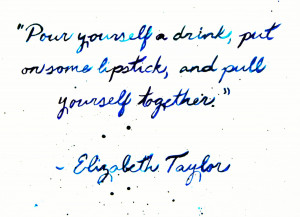 Elizabeth Taylor Quotes Pour Yourself A Drink Elizabeth taylor quote ...