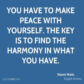 You have to make peace with yourself. The key is to find the harmony ...