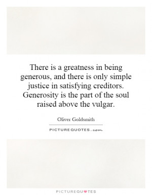 There is a greatness in being generous, and there is only simple ...
