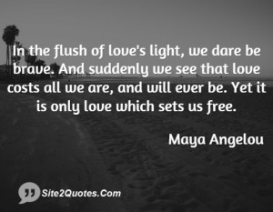In the flush of love's light, we dare be brave. And suddenly we see ...