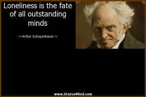 Loneliness is the fate of all outstanding minds - Arthur Schopenhauer ...