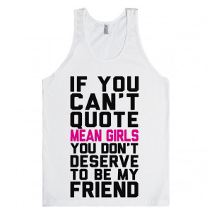 if-you-can-t-quote-mean-girls-tank.american-apparel-unisex-tank.white ...