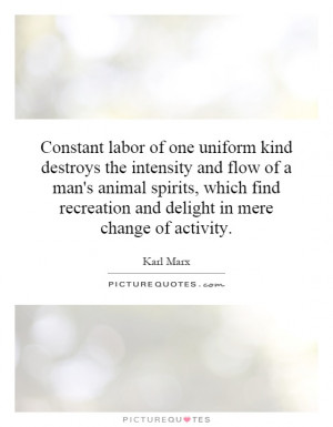 Constant labor of one uniform kind destroys the intensity and flow of ...