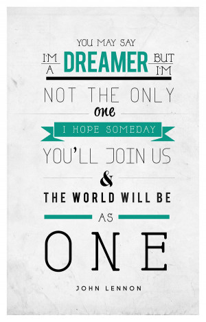 You may say I am a dreamer, but I’m not the only one. I hope someday ...