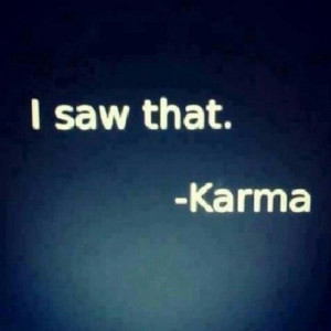 karma #bitch #gotya #fate ~ Beware of KARMA! It'll get you everytime!