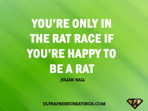 You’re only in the rat race if you’re happy to be a rat