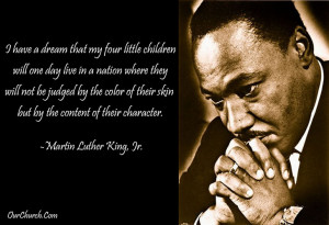 ... by the color of their skin but by the content of their character. -MLK