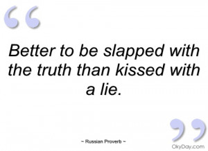 better to be slapped with the truth than russian proverb