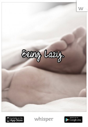 Being Lazy.