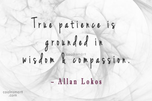 Patience Quote: True patience is grounded in wisdom &...