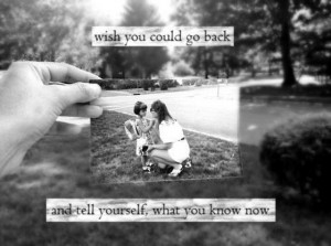-you-could-go-back-and-tell-yourself-what-you-know-now-sayings-quotes ...