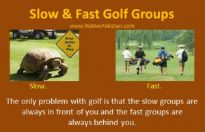 Golf Quotes : Slow and fast Golf Groups - Funny Golf Quotations