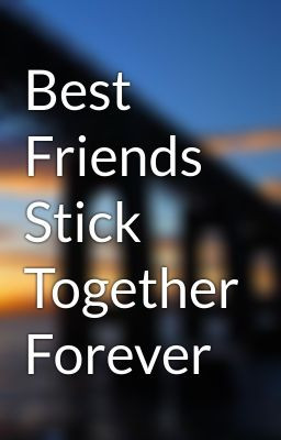 Best Friends Stick Together Forever