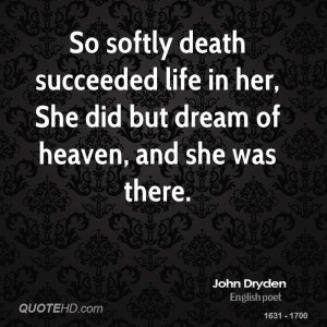 So softly death succeeded life in her, She did but dream of heaven ...