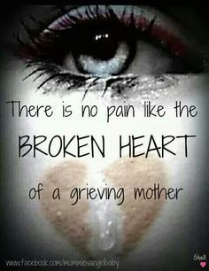 There is no pain like the broken heart of a grieving mother (or father ...